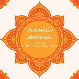 Arranged Marriage For The Modern Indian Man