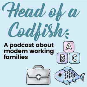 Head Of A Codfish: A Podcast About Modern Working Families