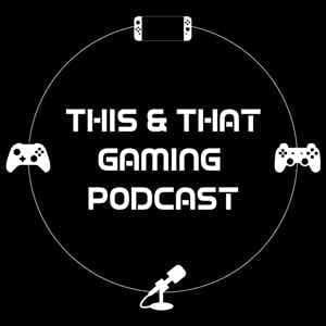 This And That Gaming Podcast