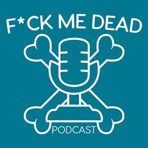 F*ck Me Dead Podcast