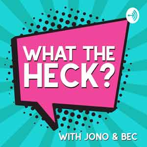 What The Heck? With Jono & Bec