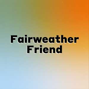 Fairweather Friend
