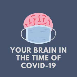 Your Brain In The Time Of COVID-19