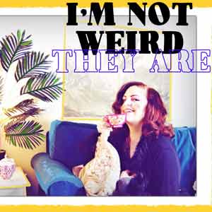 I'm Not Weird, They Are