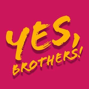 Yes, Brothers!