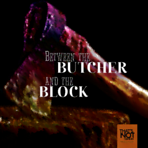 Between The Butcher And The Block