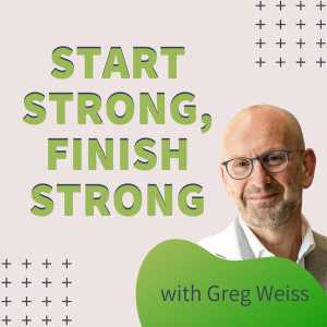 Start Strong, Finish Strong With Greg Weiss