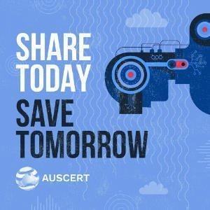 AusCERT "Share Today, Save Tomorrow"
