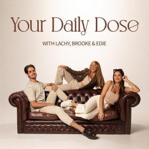 Your Daily Dose With Lachy, Brooke And Edie