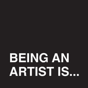 Being An Artist Is…