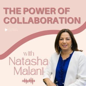 The Power Of Collaboration With Natasha Malani