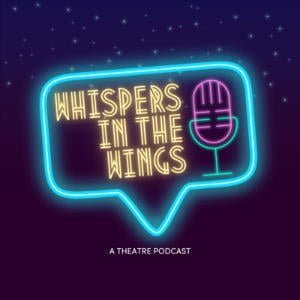 Whispers In The Wings | A Theatre Podcast