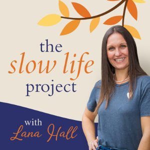 The Slow Life Project With Lana Hall
