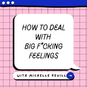 How To Deal With Big F*cking Feelings