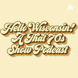 Hello Wisconsin! A That 70's Show Podcast
