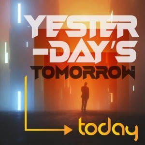 Yesterday’s Tomorrow Today