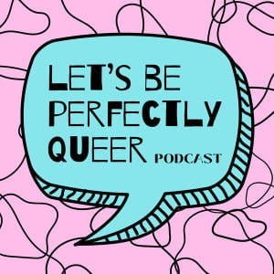 Let’s Be Perfectly Queer Podcast