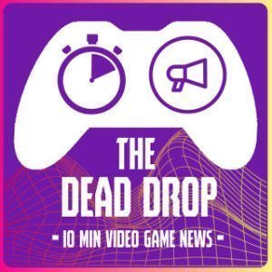 The Dead Drop - 10 Min. Video Game News
