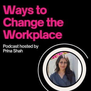 Ways To Change The Workplace With Prina Shah