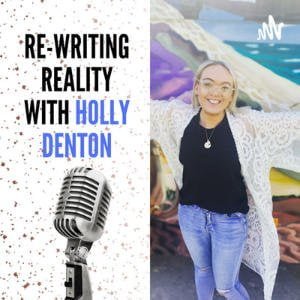Re-Writing Reality With Holly Denton