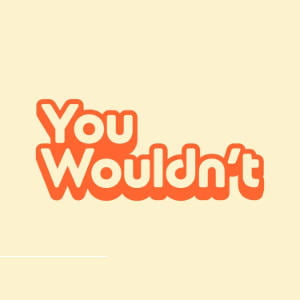 You Wouldn't