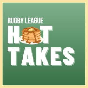 Rugby League Hot Takes