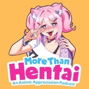 More Than Hentai | An Anime Appreciation Podcast