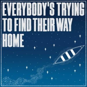 Everybody's Trying To Find Their Way Home