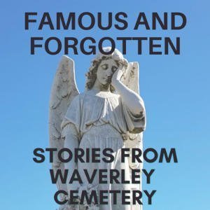 Famous And Forgotten - Stories From Waverley Cemetery