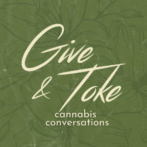 Give And Toke: Cannabis Conversations