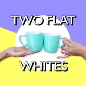 Two Flat Whites Podcast
