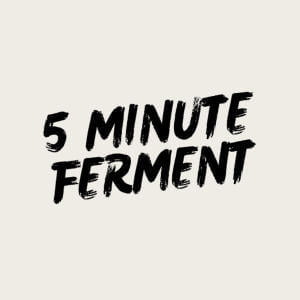 5 Minute Ferment