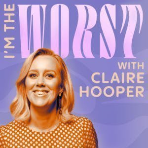 I'm The Worst With Claire Hooper