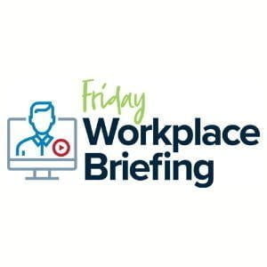 The Friday Workplace Briefing