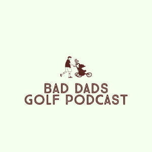 Bad Dads Golf Podcast