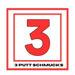 3 Putt Schmucks
