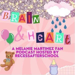 Brain And Heart A Melanie Martinez Fan Podcast