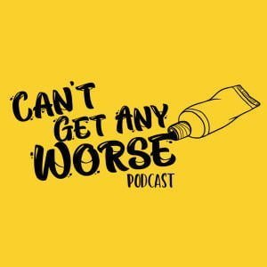 Can't Get Any Worse Podcast