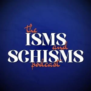The Isms & Schisms Podcast