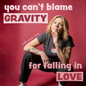 You Can't Blame Gravity For Falling In Love