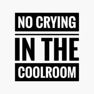 No Crying In The Coolroom
