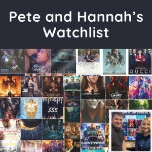 Pete And Hannah's Watchlist: