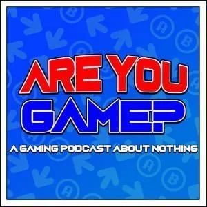 Are You Game? A Gaming Podcast About Nothing
