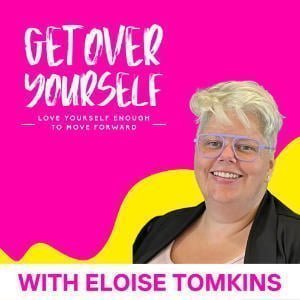 Get Over Yourself With Eloise Tomkins