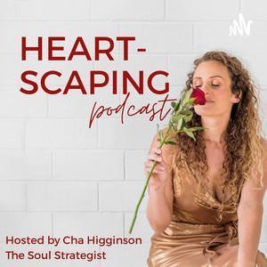 Heartscaping With Cha Higginson | The Soul Strategist