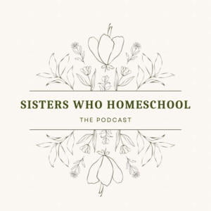 Sisters Who Homeschool Podcast