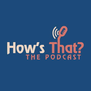 How's That? - The Podcast